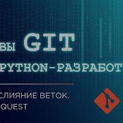 ОСНОВЫ GIT ДЛЯ PYTHON РАЗРАБОТЧИКА ВЕТКИ СЛИЯНИЕ ВЕТОК PULL REQUEST ЧАСТЬ 3
