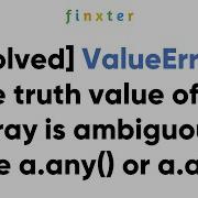 Solved ValueError The Truth Value Of An Array Is Ambiguous Use A Any Or A All