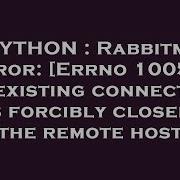 PYTHON Rabbitmq Error Errno 10054 An Existing Connection Was Forcibly Closed By The Remote Host