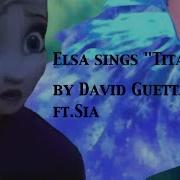 Elsa Sings Titanium By David Guetta Ft Sia