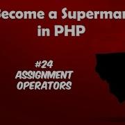 Become A Superman In PHP 5 6 7 Basics 24 Assignment Operators