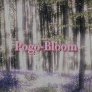 Pogo Bloom Slowed To Perfection