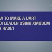 How To Create A UART Bootloader Using XModem For The RA0E1
