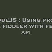 NodeJS Using Proxy Like Fiddler With Fetch Api