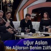 Uğur Aslan NE AĞLARSIN BENİM ZULFU SIYAHıM