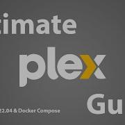 Ultimate Plex Media Server Ubuntu 22 04 Docker Guide
