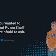 PDQ Live E V E R Y T H I N G Things You Want To Know About PowerShell But Are Too Afraid To Ask