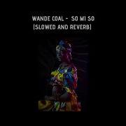 Wande Coal So Mi So Slowed And Reverb