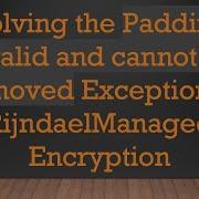 Resolving The Padding Is Invalid And Cannot Be Removed Exception In RijndaelManaged Encryption