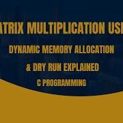 12 Matrix Multiplication Using Dynamic Memory Allocation Malloc Along With Dry Run