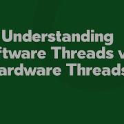 Understanding Software Threads Vs Hardware Threads