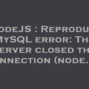 NodeJS Reproduce MySQL Error The Server Closed The Connection Node Js