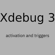Xdebug 3 Activation And Triggers