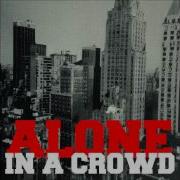 Alone In A Crowd Is Anybody There