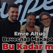 Emre Altuğ Эмре Алтуг и Вячеслав Макаров Bu Kadar Mı Привет Андрей