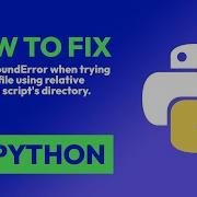 How To Fix FileNotFoundError When Trying To Access File Using Relative Path In Python
