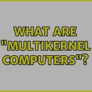 What Are Multikernel Computers
