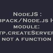 NodeJS Webpack Node Js Http Module Http CreateServer Is Not A Function