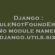 Django ModuleNotFoundError No Module Named Django Utils Six