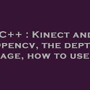 C Kinect And Opencv The Depth Image How To Use It