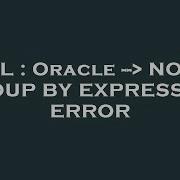SQL Oracle NOT A GROUP BY EXPRESSION ERROR