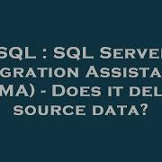 SQL SQL Server Migration Assistant SSMA Does It Delete Source Data