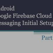 Android Google Firebase Cloud Messaging Initial Setup Part 3
