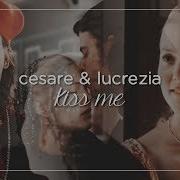 Cesare Lucrezia Kiss Me