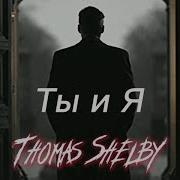 Thomas Shelby Edit Xcho Ты и Я Edit Ft Peaky Binders 4k