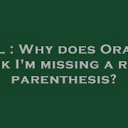 SQL Why Does Oracle Think I M Missing A Right Parenthesis