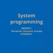 System Programming Lecture 1 V3 Kernel Structure Process Scheduler